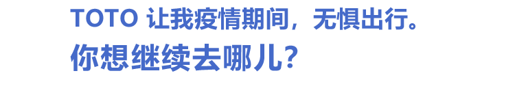 TOTO 让我疫情期间，无惧出行。你想继续去哪儿？